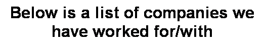 Text Box: Below is a list of companies we have worked for/with

